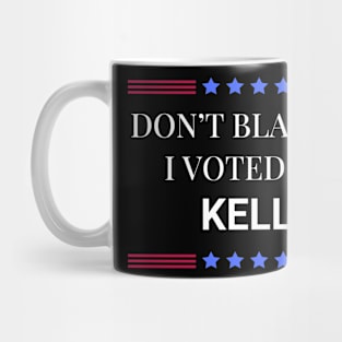 Don't Blame Me I Voted For Kelly Mug